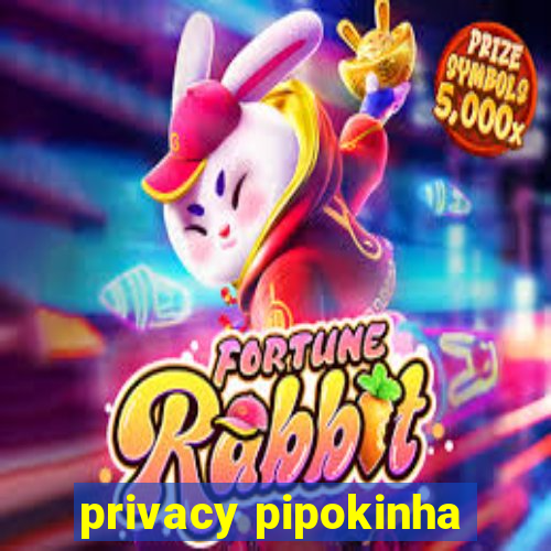 privacy pipokinha